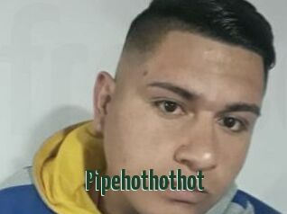 Pipehothothot